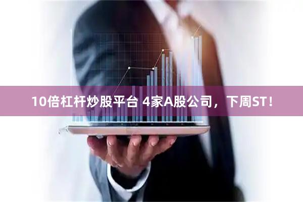 10倍杠杆炒股平台 4家A股公司，下周ST！